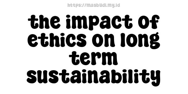 the impact of ethics on long-term sustainability