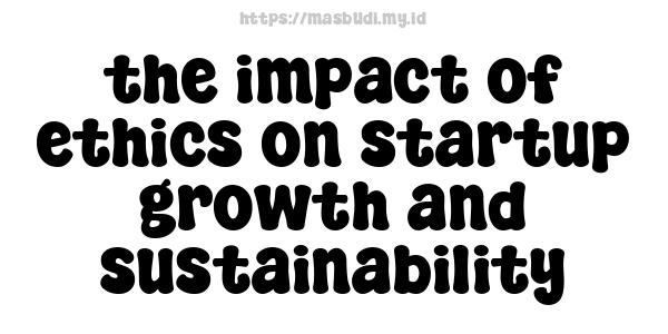 the impact of ethics on startup growth and sustainability