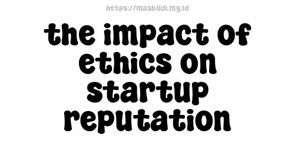 the impact of ethics on startup reputation