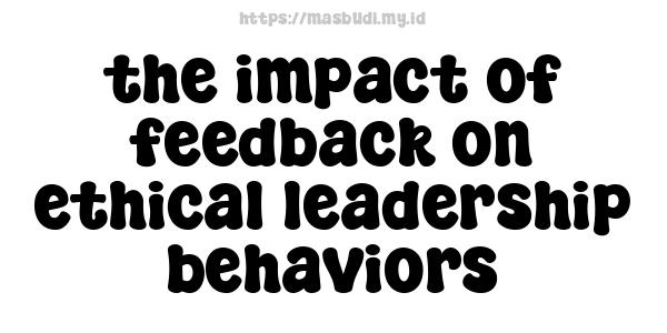 the impact of feedback on ethical leadership behaviors