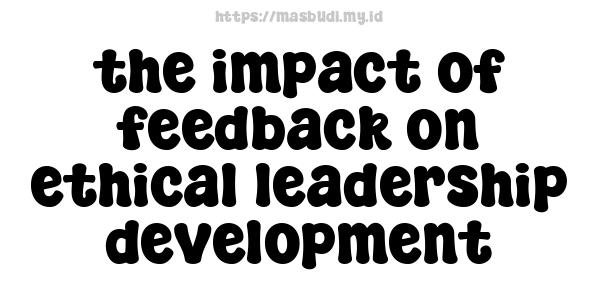 the impact of feedback on ethical leadership development