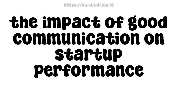 the impact of good communication on startup performance