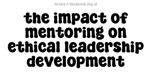 the impact of mentoring on ethical leadership development