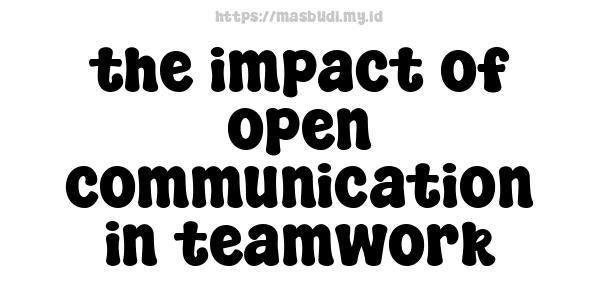 the impact of open communication in teamwork