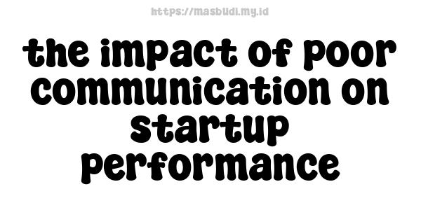 the impact of poor communication on startup performance