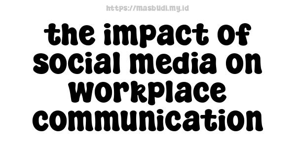 the impact of social media on workplace communication