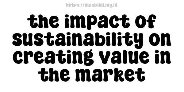 the impact of sustainability on creating value in the market