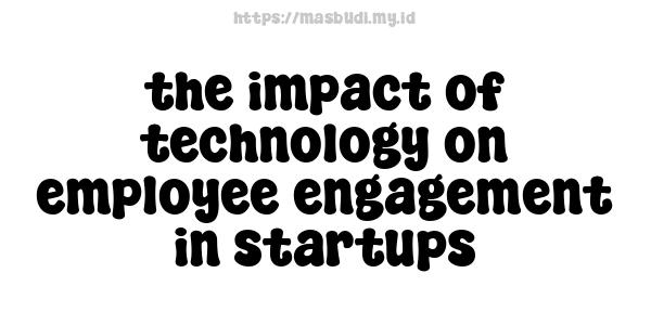 the impact of technology on employee engagement in startups