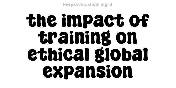 the impact of training on ethical global expansion