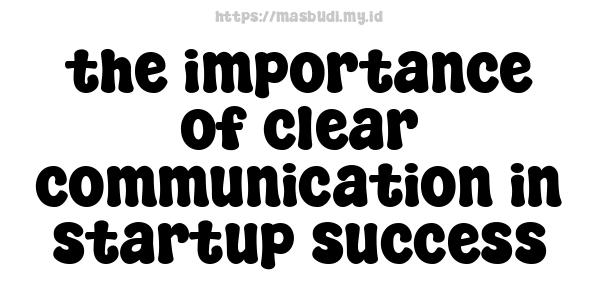 the importance of clear communication in startup success