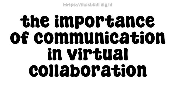 the importance of communication in virtual collaboration