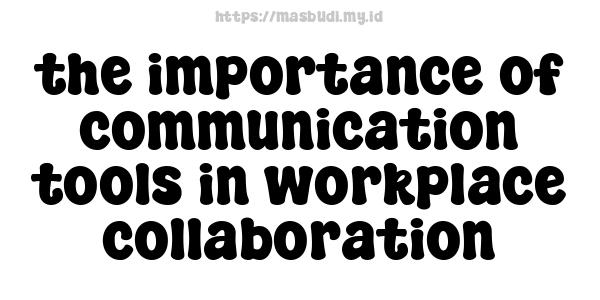 the importance of communication tools in workplace collaboration