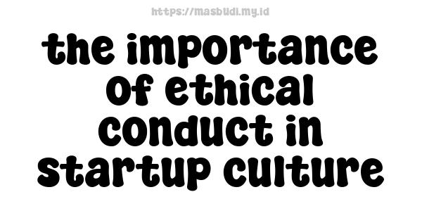 the importance of ethical conduct in startup culture