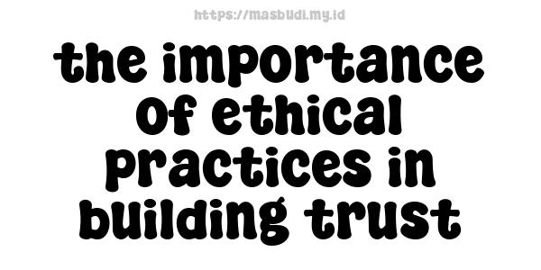 the importance of ethical practices in building trust