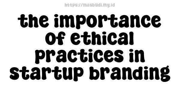 the importance of ethical practices in startup branding