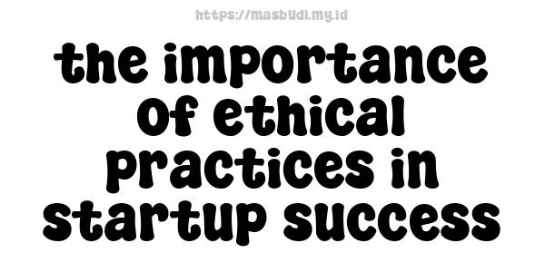 the importance of ethical practices in startup success