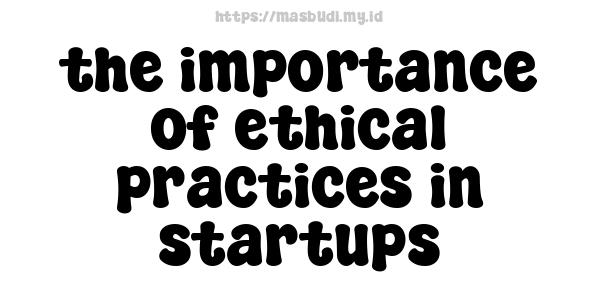 the importance of ethical practices in startups