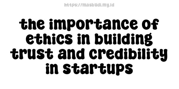 the importance of ethics in building trust and credibility in startups