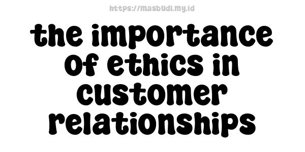 the importance of ethics in customer relationships