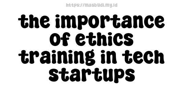 the importance of ethics training in tech startups