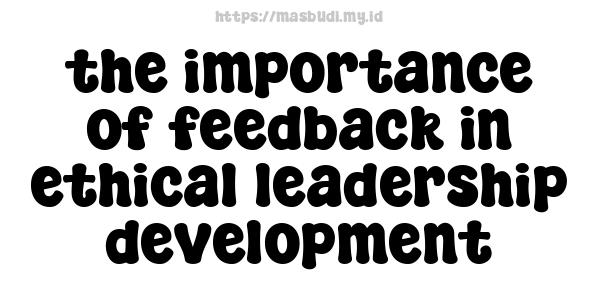 the importance of feedback in ethical leadership development