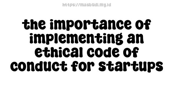 the importance of implementing an ethical code of conduct for startups