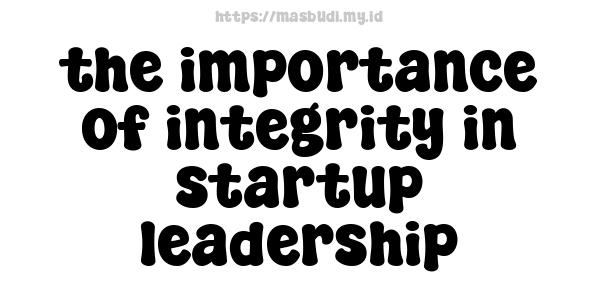 the importance of integrity in startup leadership