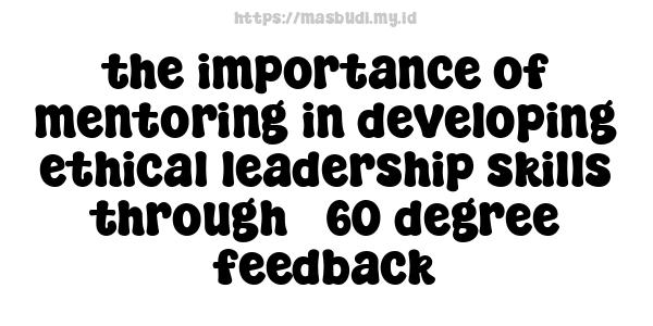 the importance of mentoring in developing ethical leadership skills through 360-degree feedback