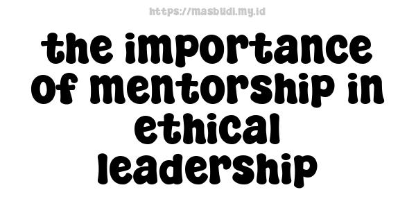 the importance of mentorship in ethical leadership