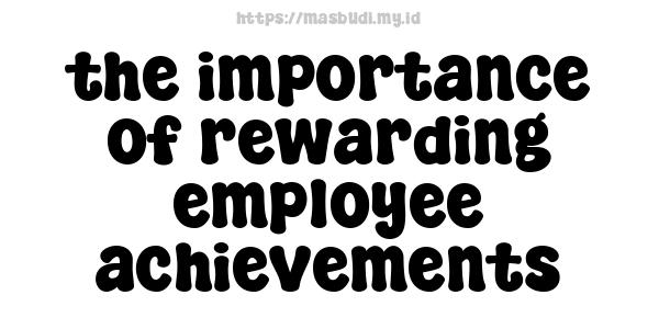 the importance of rewarding employee achievements