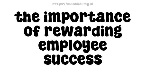 the importance of rewarding employee success