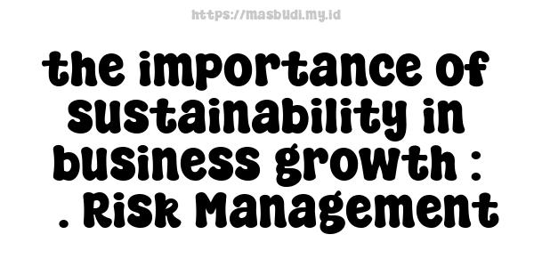 the importance of sustainability in business growth : 3. Risk Management