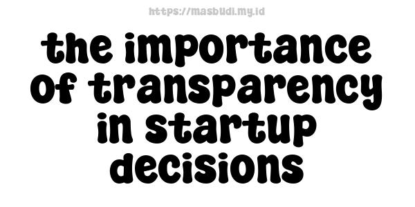 the importance of transparency in startup decisions