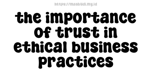 the importance of trust in ethical business practices