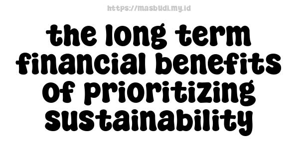 the long-term financial benefits of prioritizing sustainability