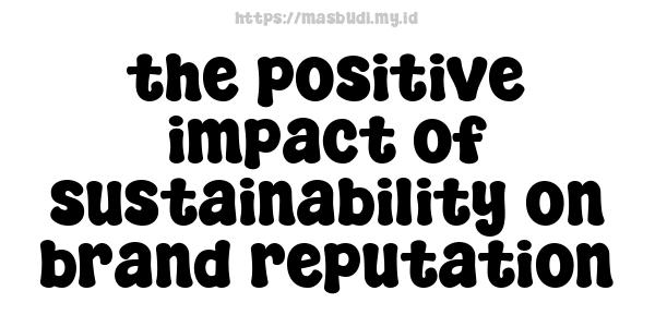 the positive impact of sustainability on brand reputation