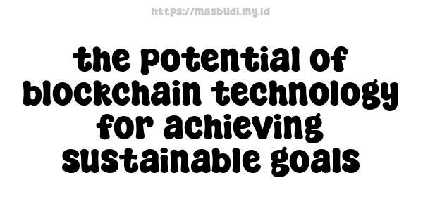 the potential of blockchain technology for achieving sustainable goals