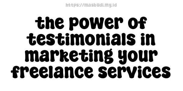 the power of testimonials in marketing your freelance services