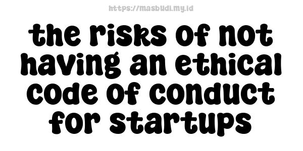 the risks of not having an ethical code of conduct for startups