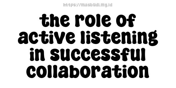 the role of active listening in successful collaboration