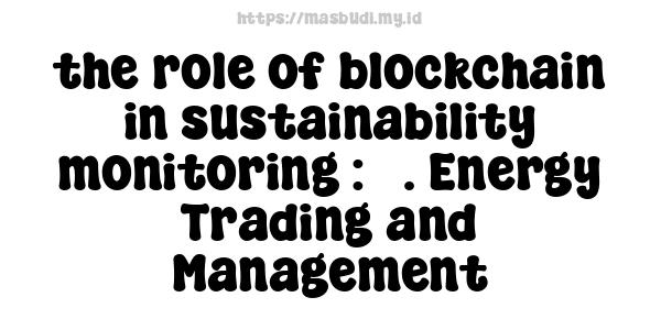 the role of blockchain in sustainability monitoring : 3. Energy Trading and Management