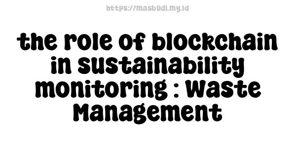 the role of blockchain in sustainability monitoring : Waste Management