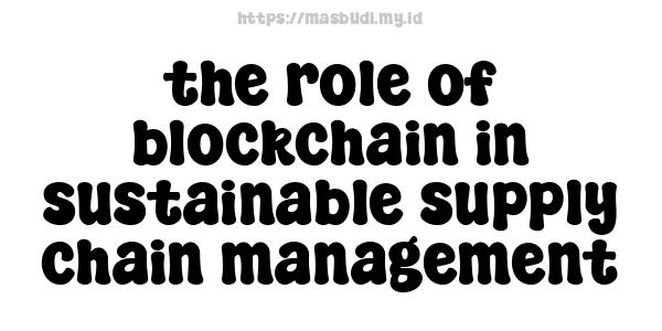 the role of blockchain in sustainable supply chain management