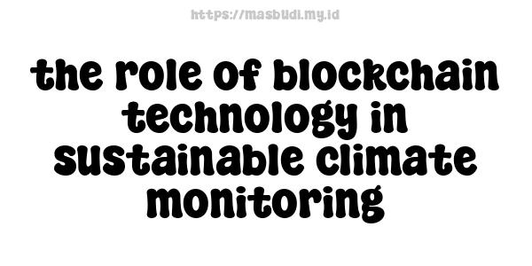 the role of blockchain technology in sustainable climate monitoring