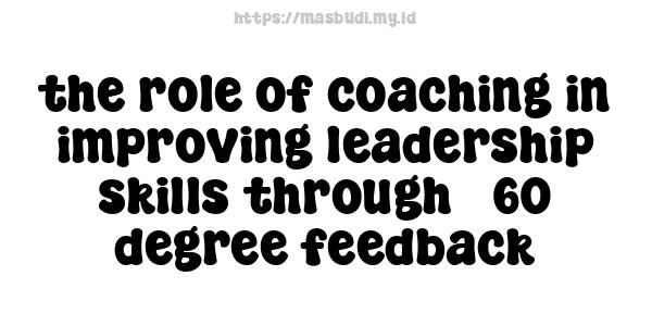 the role of coaching in improving leadership skills through 360-degree feedback