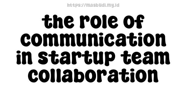 the role of communication in startup team collaboration