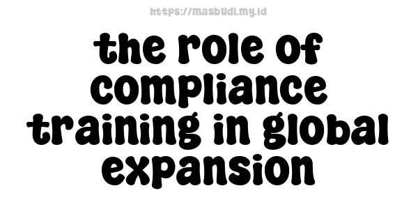 the role of compliance training in global expansion