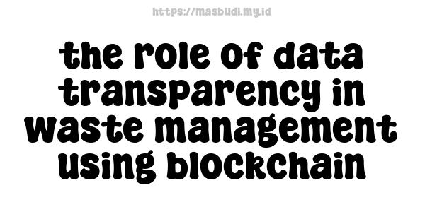 the role of data transparency in waste management using blockchain