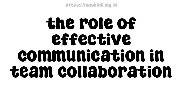 the role of effective communication in team collaboration