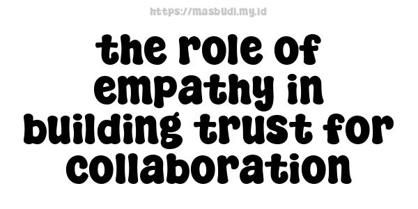 the role of empathy in building trust for collaboration